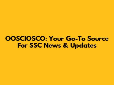 OOSCIOSCO: Your Go-To Source For SSC News & Updates
