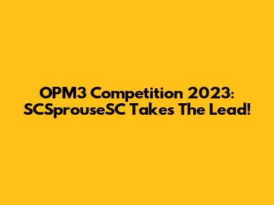 OPM3 Competition 2023: SCSprouseSC Takes The Lead!