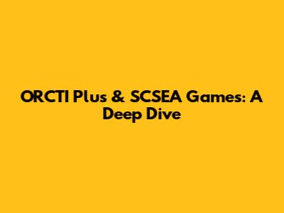 ORCTI Plus & SCSEA Games: A Deep Dive