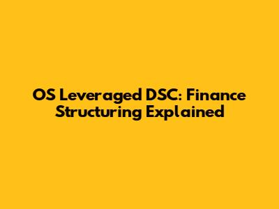 OS Leveraged DSC: Finance Structuring Explained