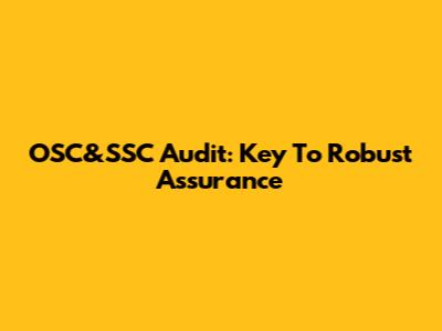 OSC&SSC Audit: Key To Robust Assurance