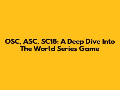 OSC, ASC, SC18: A Deep Dive Into The World Series Game