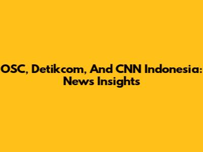 OSC, Detikcom, And CNN Indonesia: News Insights