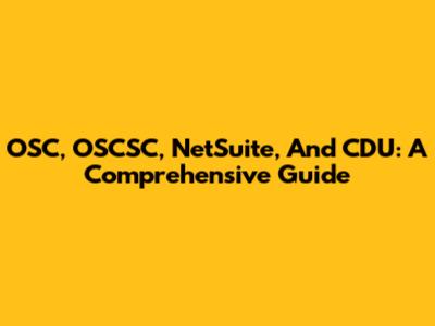 OSC, OSCSC, NetSuite, And CDU: A Comprehensive Guide