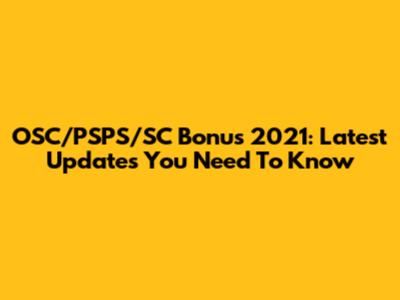 OSC/PSPS/SC Bonus 2021: Latest Updates You Need To Know