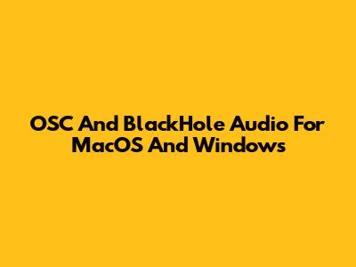 OSC And BlackHole Audio For MacOS And Windows