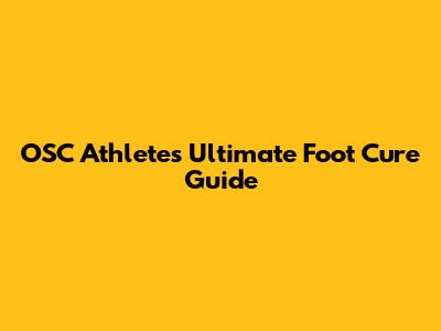 OSC Athletes' Ultimate Foot Cure Guide