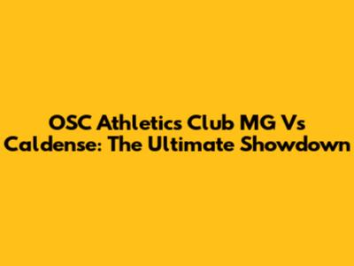 OSC Athletics Club MG Vs Caldense: The Ultimate Showdown