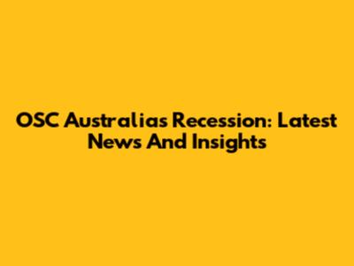 OSC Australia's Recession: Latest News And Insights