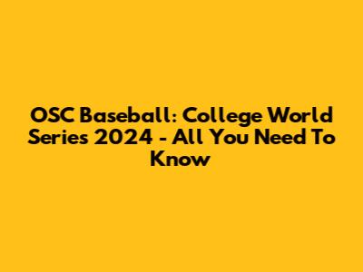 OSC Baseball: College World Series 2024 - All You Need To Know