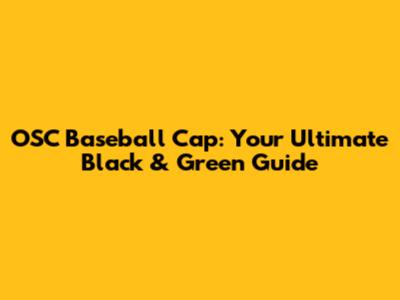 OSC Baseball Cap: Your Ultimate Black & Green Guide