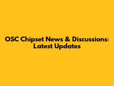 OSC Chipset News & Discussions: Latest Updates