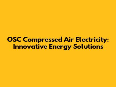OSC Compressed Air Electricity: Innovative Energy Solutions