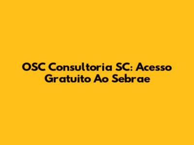 OSC Consultoria SC: Acesso Gratuito Ao Sebrae