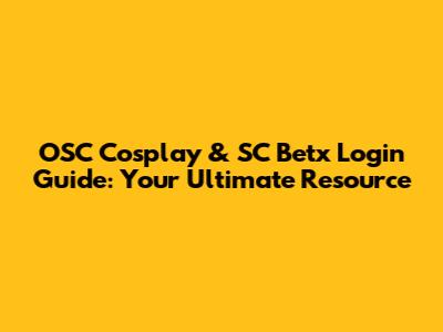 OSC Cosplay & SC Betx Login Guide: Your Ultimate Resource