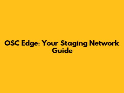 OSC Edge: Your Staging Network Guide