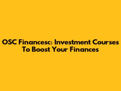 OSC Financesc: Investment Courses To Boost Your Finances