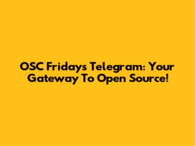 OSC Fridays Telegram: Your Gateway To Open Source!