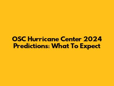 OSC Hurricane Center 2024 Predictions: What To Expect