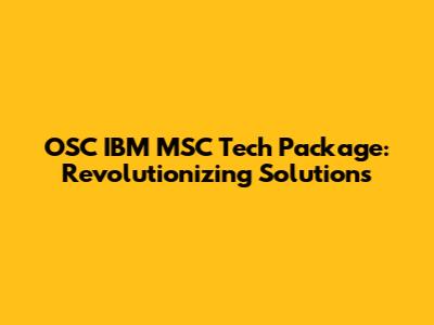 OSC IBM MSC Tech Package: Revolutionizing Solutions