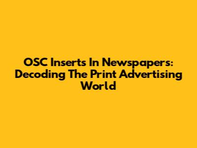 OSC Inserts In Newspapers: Decoding The Print Advertising World