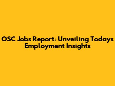OSC Jobs Report: Unveiling Today's Employment Insights