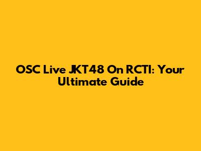 OSC Live JKT48 On RCTI: Your Ultimate Guide