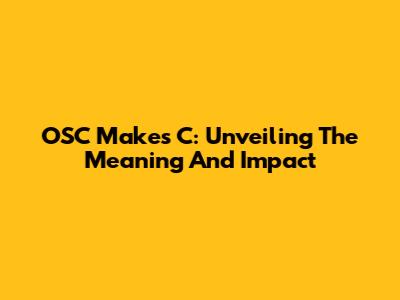 OSC Makes C: Unveiling The Meaning And Impact