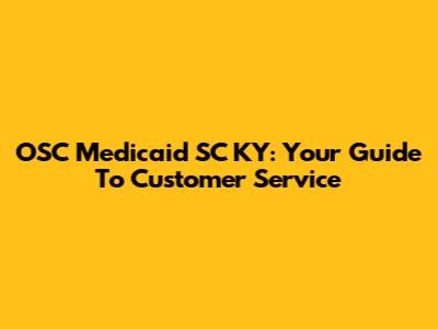 OSC Medicaid SC KY: Your Guide To Customer Service