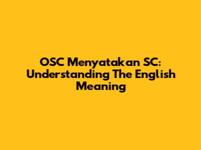 OSC Menyatakan SC: Understanding The English Meaning