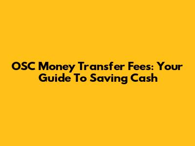 OSC Money Transfer Fees: Your Guide To Saving Cash