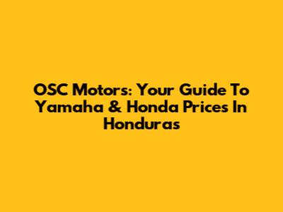 OSC Motors: Your Guide To Yamaha & Honda Prices In Honduras