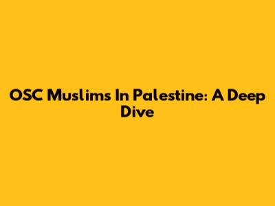OSC Muslims In Palestine: A Deep Dive