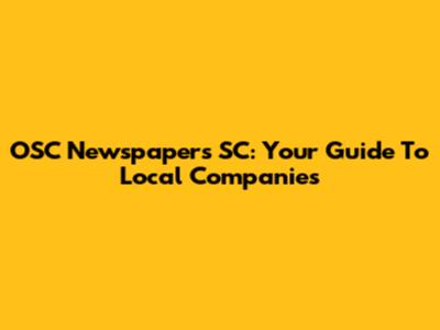 OSC Newspapers SC: Your Guide To Local Companies