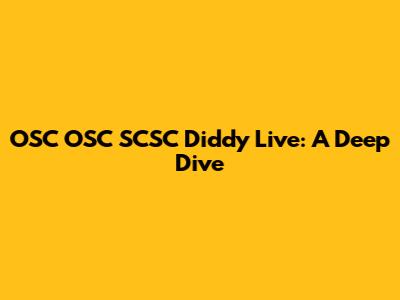 OSC OSC SCSC Diddy Live: A Deep Dive