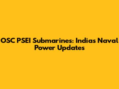 OSC PSEI Submarines: India's Naval Power Updates