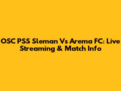 OSC PSS Sleman Vs Arema FC: Live Streaming & Match Info
