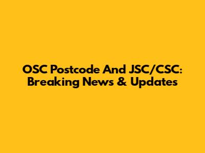 OSC Postcode And JSC/CSC: Breaking News & Updates