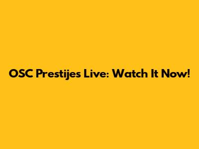 OSC Prestijes Live: Watch It Now!