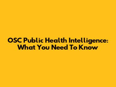 OSC Public Health Intelligence: What You Need To Know