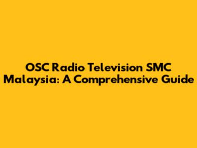 OSC Radio Television SMC Malaysia: A Comprehensive Guide