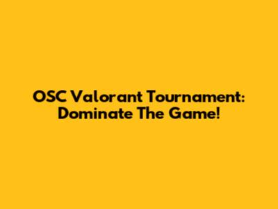 OSC Valorant Tournament: Dominate The Game!