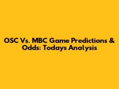 OSC Vs. MBC Game Predictions & Odds: Today's Analysis