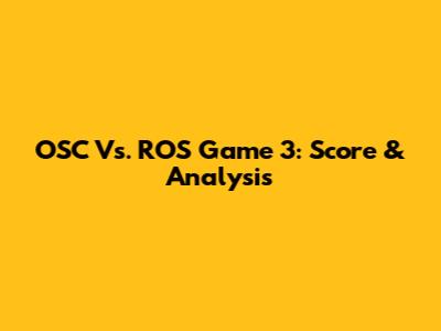 OSC Vs. ROS Game 3: Score & Analysis