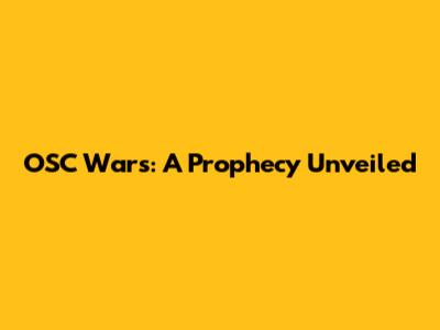 OSC Wars: A Prophecy Unveiled