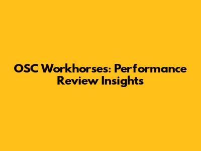 OSC Workhorses: Performance Review Insights