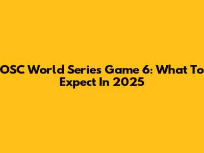 OSC World Series Game 6: What To Expect In 2025