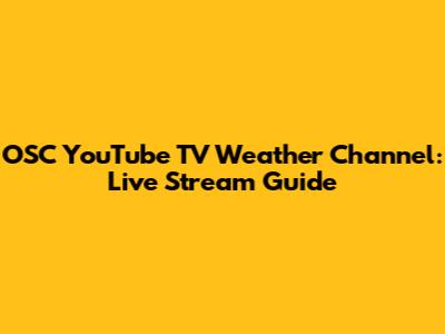 OSC YouTube TV Weather Channel: Live Stream Guide
