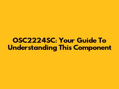 OSC2224SC: Your Guide To Understanding This Component