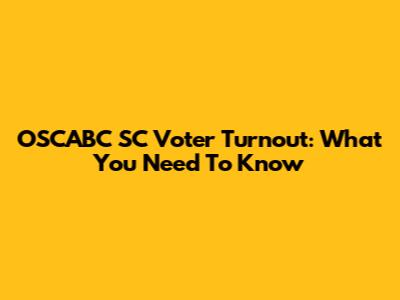 OSCABC SC Voter Turnout: What You Need To Know